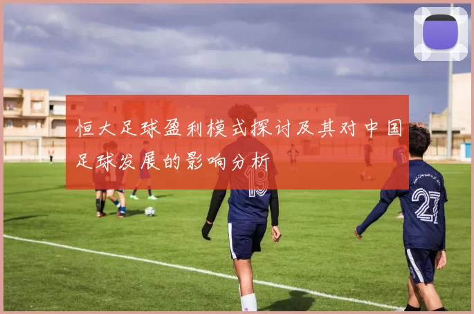 恒大足球盈利模式探讨及其对中国足球发展的影响分析