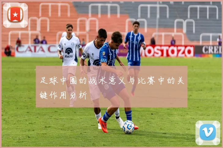 足球中圈的战术意义与比赛中的关键作用分析